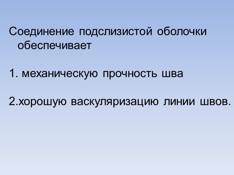 Соединение подслизистой оболочки обеспечивает   механическую прочность шва  хорошую васкуляризацию линии швов.